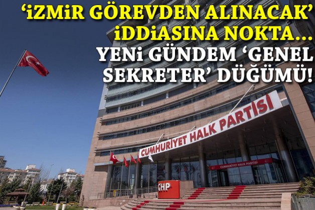 'İzmir görevden alınacak' iddiasına nokta… Yeni gündem 'genel sekreter' düğümü!