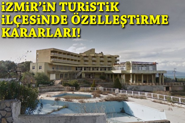 Bakanlıktan İzmir’in turistik ilçesinde özelleştirme kararları!