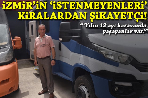 İzmir'in 'istenmeyenleri' kiralardan şikayetçi: 12 ay yaşayanlar var!