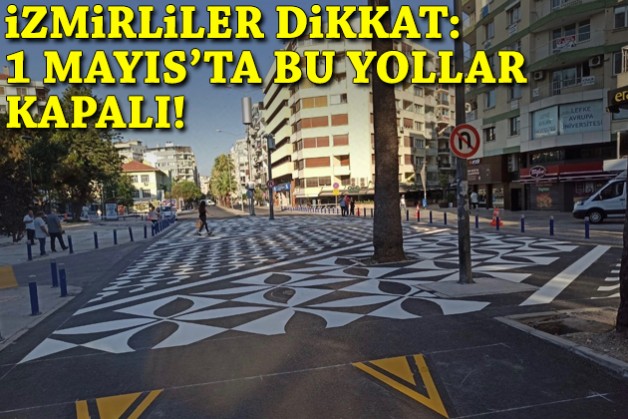İzmirliler dikkat: 1 Mayıs'ta bu yollar kapalı!