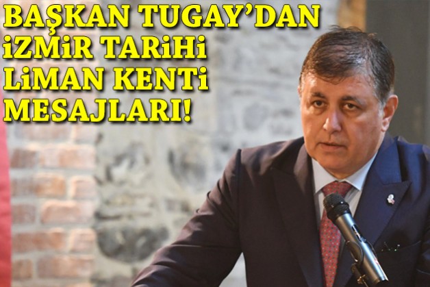 Tugay'dan İzmir Tarihi Liman Kenti mesajları!