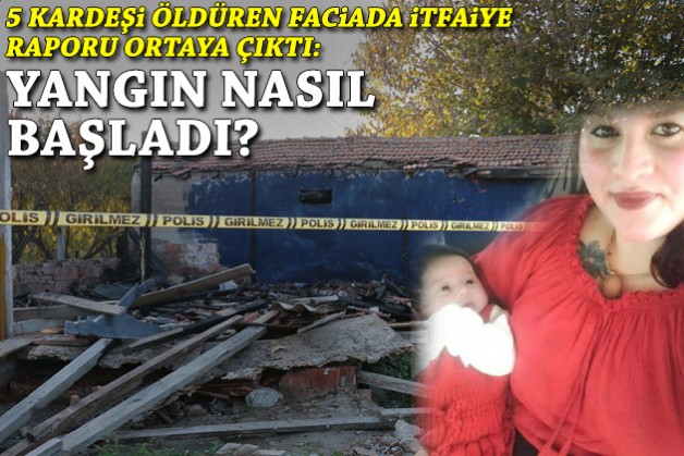 5 kardeşi öldüren faciada itfaiye raporu ortaya çıktı: Yangın nasıl başladı?