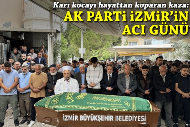 AK Parti İzmir'in acı günü: Karı-koca kazada hayatını kaybetti!