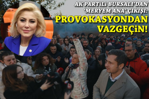 AK Partili Bursalı'dan 'Meryem Ana' çıkışı: Provokasyondan vazgeçin!