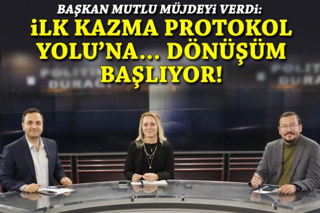 Başkan Mutlu müjdeyi verdi: İlk kazma Protokol Yolu'na... Dönüşüm başlıyor!