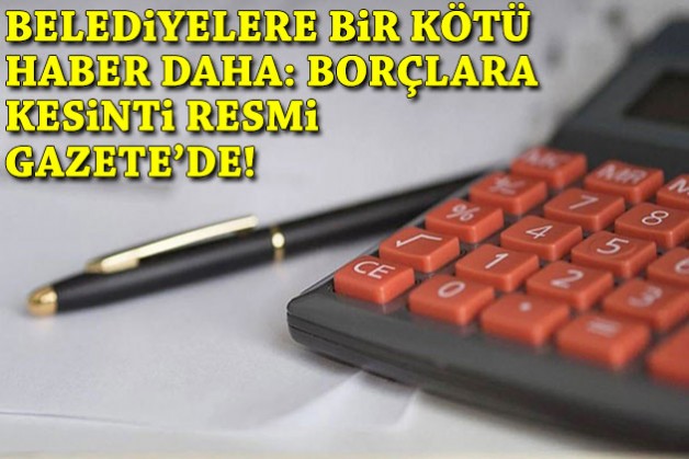 Belediyelere bir kötü haber daha: Borçlara kesinti Resmi Gazete’de!