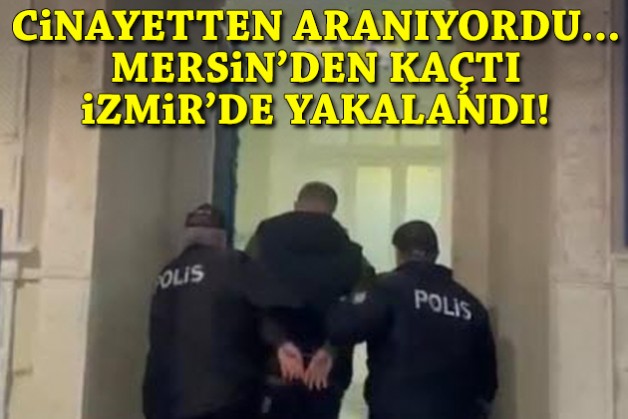 Cinayetten aranıyordu... Mersin'den kaçtı, İzmir'de yakalandı!