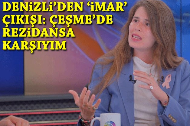 Denizli’den ‘imar’ çıkışı: Çeşme’de rezidansa karşıyım