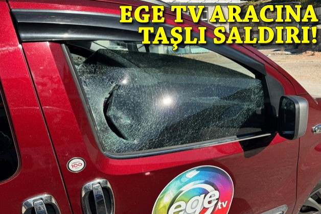 EGE TV aracına taşlı saldırı!