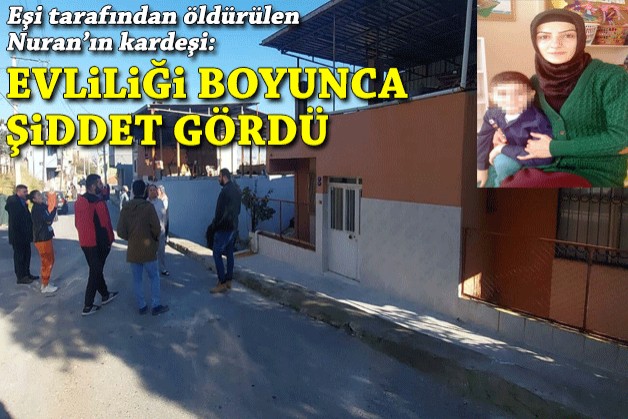 Eşi tarafından öldürülen Nuran'ın kardeşi: Ablam evliliği boyunca şiddet gördü