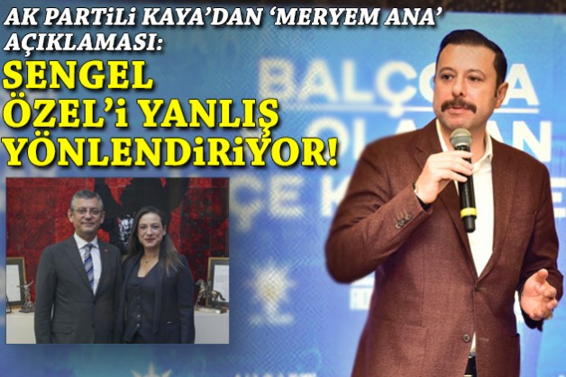 Kaya'dan 'Meryem Ana' tepkisi: Sengel, Özgür Özel'i yanlış yönlendiriyor!