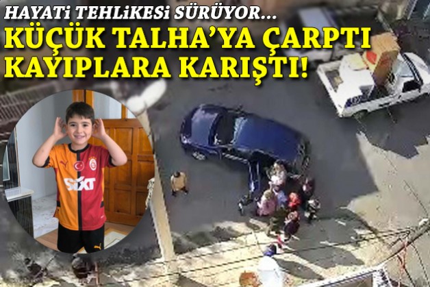 Küçük Talha'ya çarptı, kayıplara karıştı!