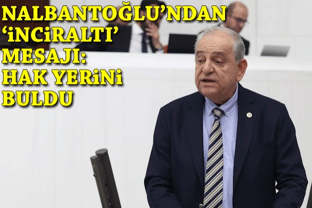 Nalbantoğlu’ndan ‘İnciraltı’ mesajı: Hak yerini buldu