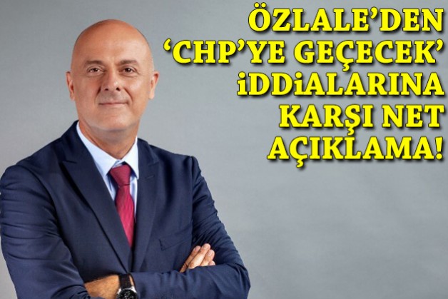 Özlale’den 'CHP' iddialarına ilişkin net açıklama!