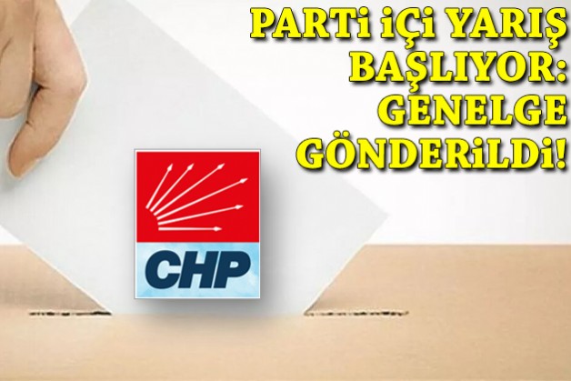 Ve CHP’de parti içi yarış başlıyor: Genelge gönderildi