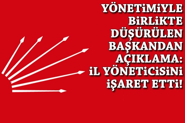 Yönetimiyle birlikte düşürülen başkandan açıklama: İl yöneticisini işaret etti!